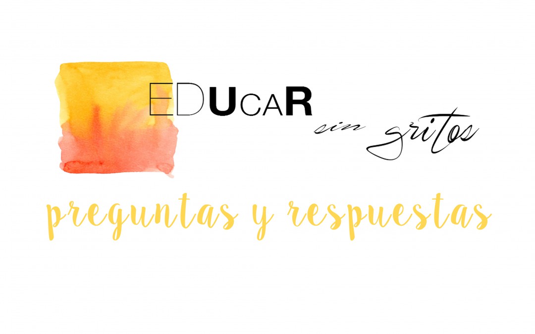 Preguntas y Respuestas Curso “Educar sin Gritos”